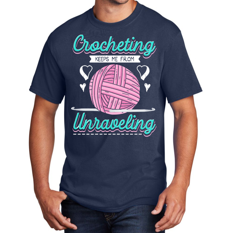 Dressmaker T  Shirt Crocheting Keeps Me From Unravelling T  Shirt Basic T-shirt | Artistshot