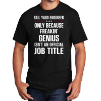 Gift For Freakin' Genius Rail Yard Engineer Basic T-shirt | Artistshot