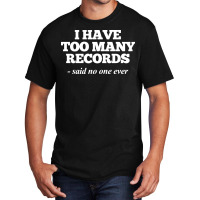 I Have Too Many Records, Funny Music Basic T-shirt | Artistshot