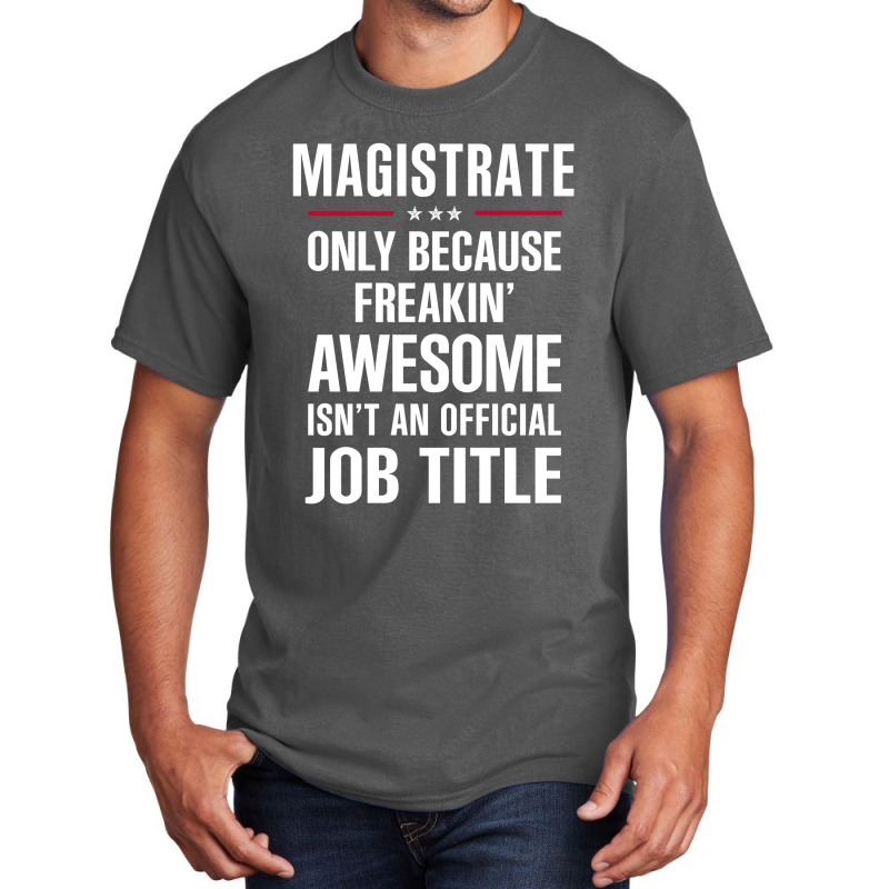 Gift For Freakin' Awesome Magistrate Basic T-shirt by thanchashop | Artistshot