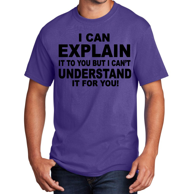 I Can Explain It But I Cant Understand It For You Basic T-shirt by Angel Tees | Artistshot