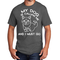 My Dog Is Calling And I Must Go T  Shirt My Dog Is Calling Me And I Mu Basic T-shirt | Artistshot