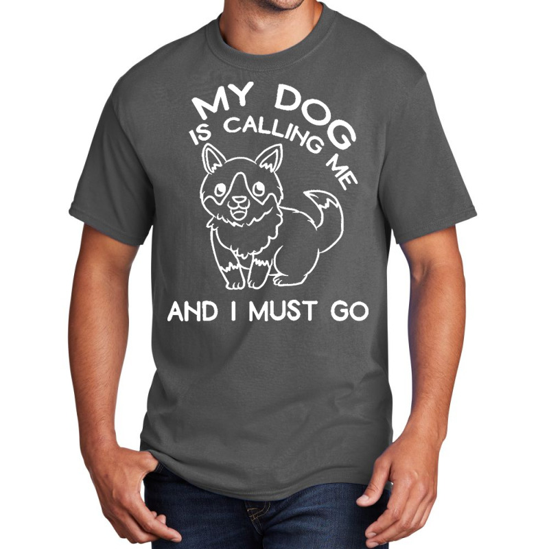 My Dog Is Calling And I Must Go T  Shirt My Dog Is Calling Me And I Mu Basic T-shirt | Artistshot