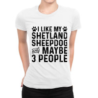 I Like My Shetland Sheepdog Maybe 3 People Funny D Ladies Fitted T-shirt | Artistshot