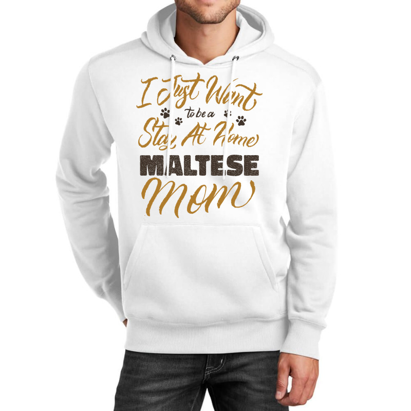 I Just Want To Be A Stay At Home Maltese Mom Unisex Hoodie | Artistshot