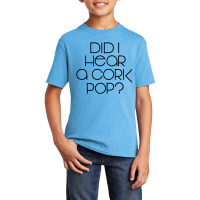 I Did Hear A Cork Pop Basic Youth T-shirt | Artistshot