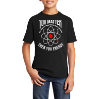 You Matter Then You Energy Funny Atom Science Basic Youth T-shirt | Artistshot