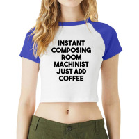 Instant Composing Room Machinist Just Add Coffee T Shirt Raglan Crop Top | Artistshot