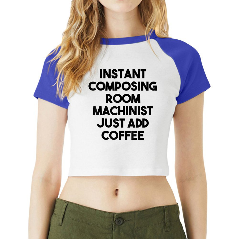 Instant Composing Room Machinist Just Add Coffee T Shirt Raglan Crop Top by belenfinl | Artistshot