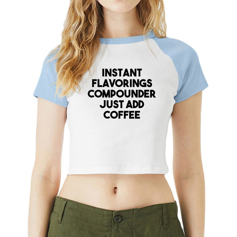 Instant Flavorings Compounder Just Add Coffee Premium T Shirt Raglan Crop Top by belenfinl | Artistshot