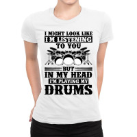 I Might Look Like Im Listening To You Drummer Musi Ladies Fitted T-shirt | Artistshot