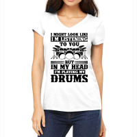 I Might Look Like Im Listening To You Drummer Musi Women's V-neck T-shirt | Artistshot