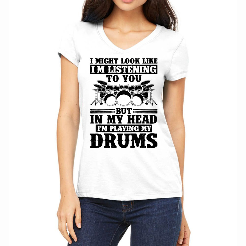 I Might Look Like Im Listening To You Drummer Musi Women's V-Neck T-Shirt by AURRADILLARD | Artistshot