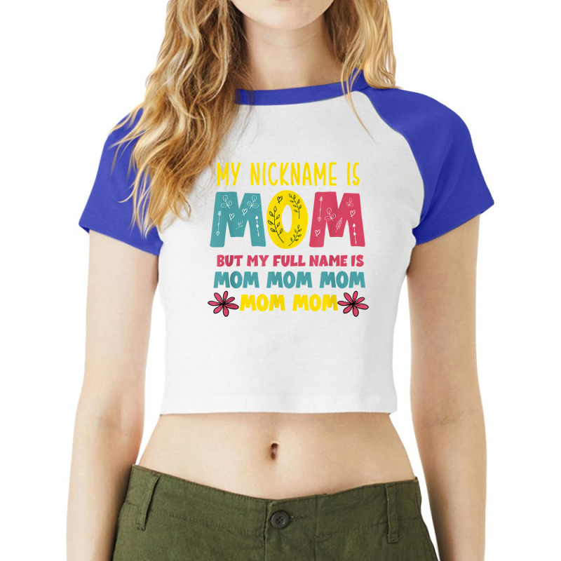 My Nickname Is Mom Full Name Mom Mom Mom Mothers Day Funny T Shirt Raglan Crop Top by belenfinl | Artistshot