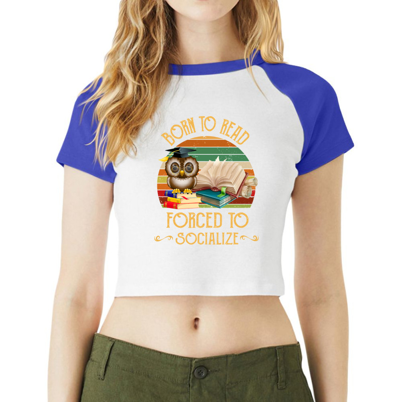 Book Reader Loverreader Born To Read Forced To Socialize 573 Booked Bo Raglan Crop Top by offensejuggler | Artistshot