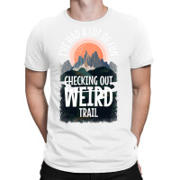 Hiking Trails Outdoor Hike Activity Ive Had A Lot  T-shirt | Artistshot