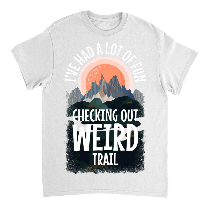 Hiking Trails Outdoor Hike Activity Ive Had A Lot  Classic T-shirt by NeirlLowry | Artistshot