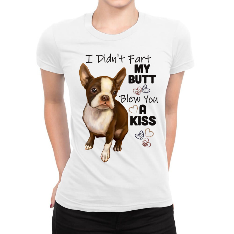 I Didnt Fart My Butt Blew You A Kiss Boston Terrie Ladies Fitted T-Shirt by MakenzieHampton | Artistshot