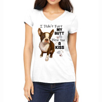 I Didnt Fart My Butt Blew You A Kiss Boston Terrie Women's V-neck T-shirt | Artistshot