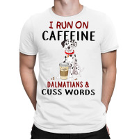 Funny Dog Gift I Run On Caffeine Dalmatians Cuss W T-shirt | Artistshot