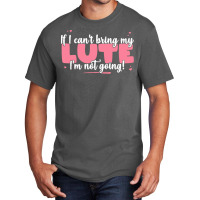 If I Can T Bring T  Shirt If I Can't Bring My Lute I'm Not Going   Cut Basic T-shirt | Artistshot