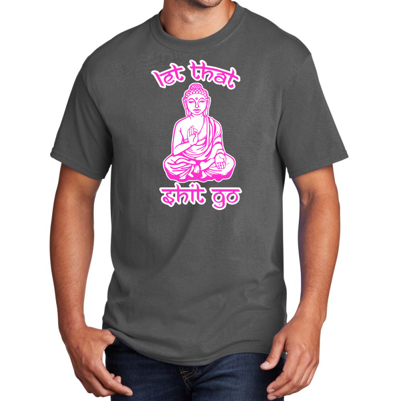 Let That Shit Go Mantra Basic T-shirt by nurpadilah2 | Artistshot