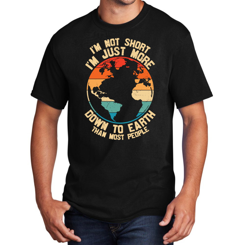 Im Not Short Im Just More Down To Earth Basic T-shirt | Artistshot