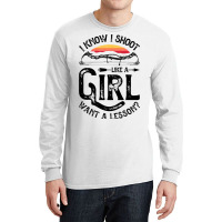 I Know I Shoot Like A Girl Want A Lesson Archer Ar Long Sleeve Shirts | Artistshot