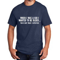 When I Was A Kid I Wanted To Be Older Basic T-shirt | Artistshot