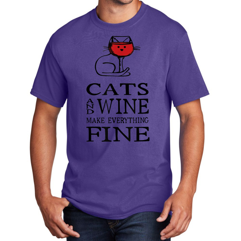 Cats And Wine Make Everything Fine   Cats And Wine Funny T Shirt Basic T-shirt | Artistshot