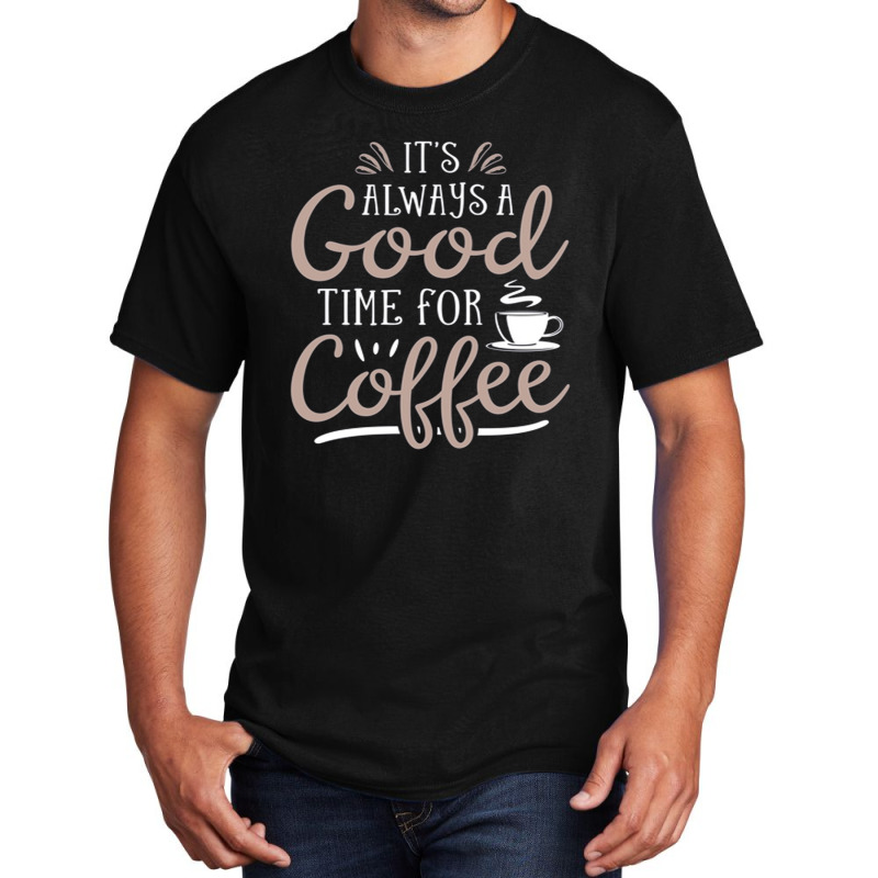 Good Time For Coffee Basic T-shirt | Artistshot