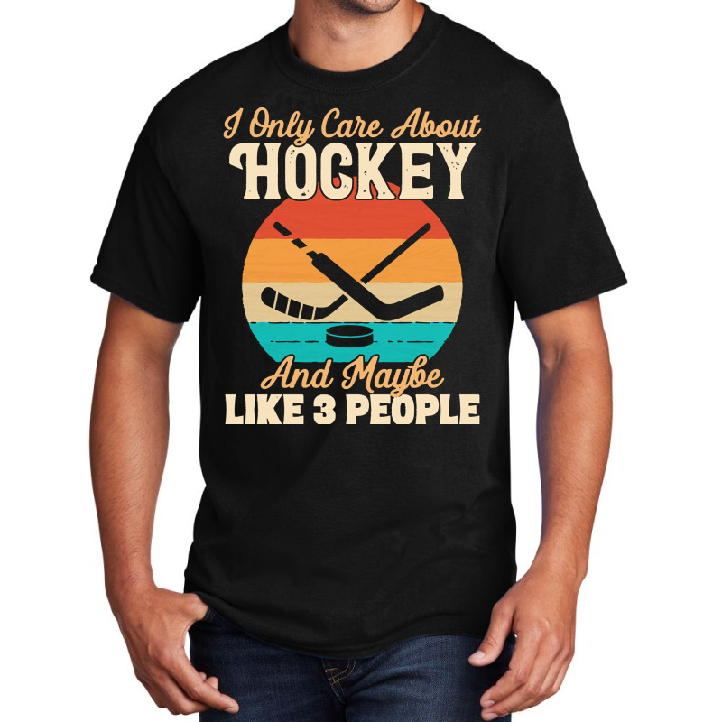 I Only Care About T  Shirt I Only Care About Hockey And Maybe Like 3 P Basic T-shirt | Artistshot