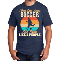 I Only Care About T  Shirt I Only Care About Soccer And Maybe Like 3 P Basic T-shirt | Artistshot