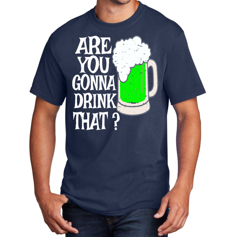 Irish Beer T  Shirt Are You Gonna Drink That  Funny Black Beer St Patr Basic T-shirt | Artistshot