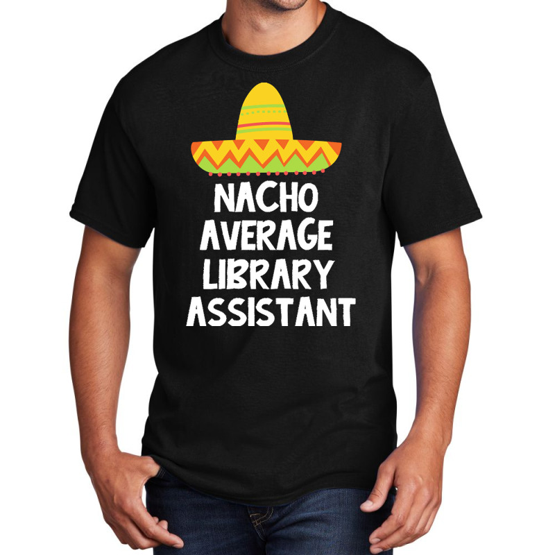 Library Assistant T  Shirt Library Assistant   Nacho Average Design T Basic T-shirt | Artistshot