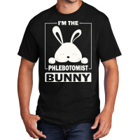 Phlebotomist Bunny T  Shirt I'm The Phlebotomist Bunny Funny Matching Basic T-shirt | Artistshot