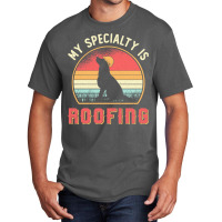 Roofer T  Shirt Roofer My Specialty Is Roofing Dog Retro Roof T  Shirt Basic T-shirt | Artistshot