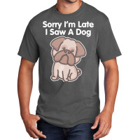 Sorry Im Late T  Shirt Bulldog Sorry I'm Late I Saw A Dog Print T  Shi Basic T-shirt | Artistshot