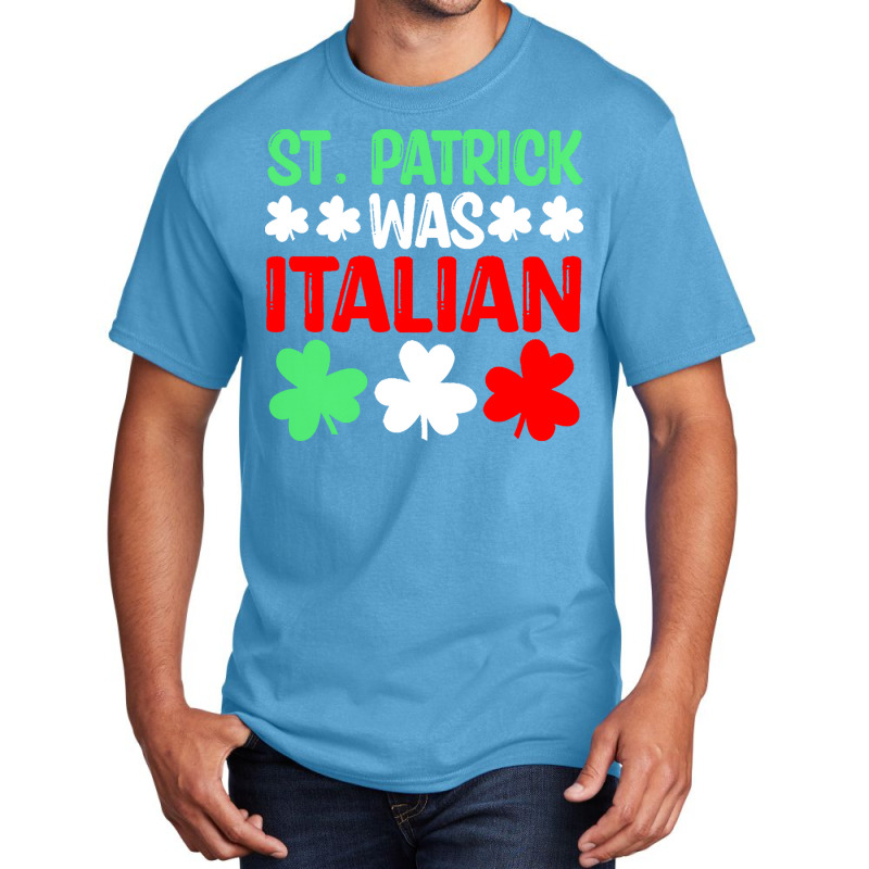 St Paddys Was Italian T  Shirt St Patrick Was Italian St Pattys Day Fu Basic T-shirt | Artistshot