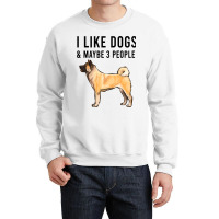 Funny I Like Akita Dogs And Maybe 3 People 2 Crewneck Sweatshirt | Artistshot