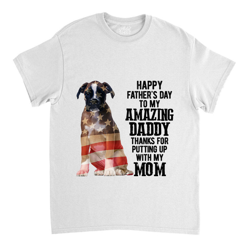 Happy Fathers Day To My Amazing Daddy Boxer Dog Classic T-shirt | Artistshot