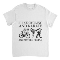 I Like Cycling And Karate And Maybe 3 People Karat Classic T-shirt | Artistshot