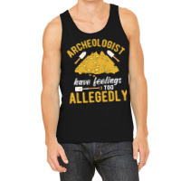 Archeologist Have Feelings Too Allegedly Archaeolo Tank Top | Artistshot