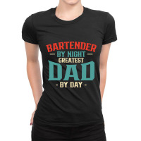 Bartender By Night Greatest Dad By Day Fathers Day Ladies Fitted T-shirt | Artistshot