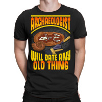 Archaeologist Will Date Any Old Thing Archaeology  T-shirt | Artistshot