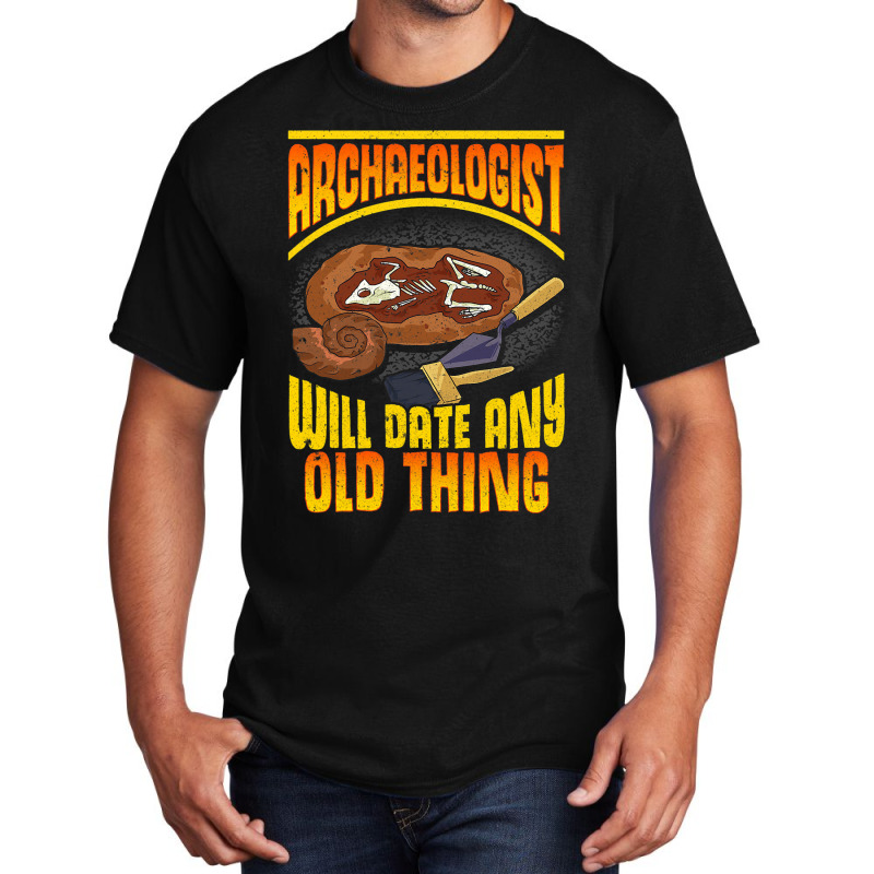 Archaeologist Will Date Any Old Thing Archaeology  Basic T-shirt by GARYYATES | Artistshot