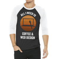 All I Need Coffee Web Design Vintage Website Codin 3/4 Sleeve Shirt | Artistshot