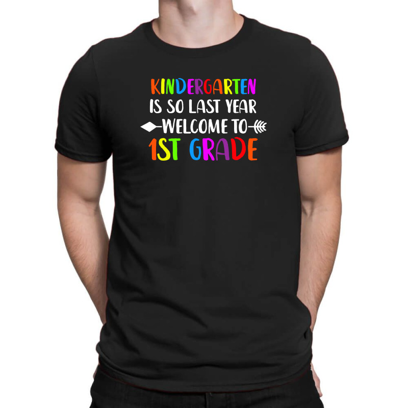 Kindergarten Is So Last Year Welcome First Grade T-shirt | Artistshot