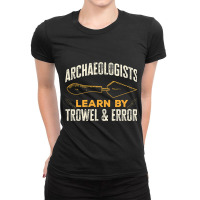 Archaeologists Learn By Trowel Error Archaeology Ladies Fitted T-shirt | Artistshot