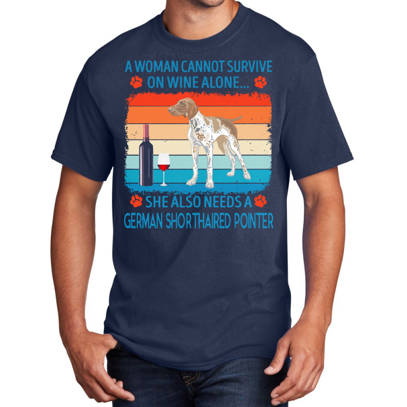 German Shorthaired Pointer T  Shirt A Woman Cannot Survive On Wine Alo Basic T-shirt by jakayla01556 | Artistshot